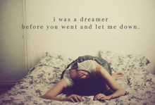 I was a dreamer before you went and let me down.jpg